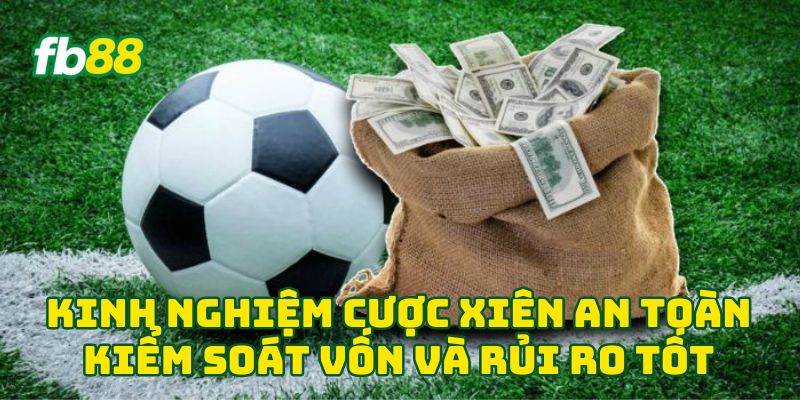 Kinh nghiệm Cược Xiên an toàn kiểm soát vốn và rủi ro tốt