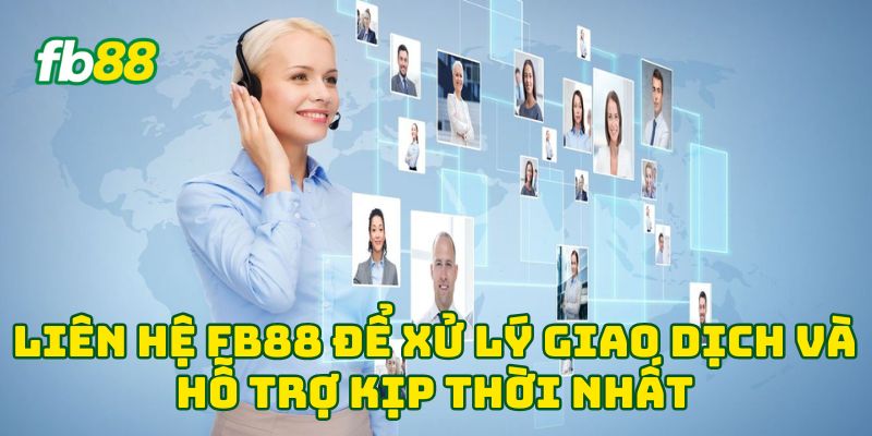 Liên Hệ FB88 để xử lý giao dịch và hỗ trợ kịp thời nhất