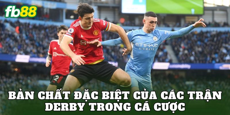 Bản chất đặc biệt của các trận derby trong cá cược