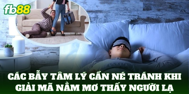 Các bẫy tâm lý cần né tránh khi giải mã Nằm Mơ Thấy Người Lạ