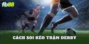 Cách Soi Kèo Trận Derby