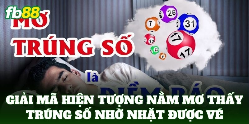 Giải mã hiện tượng Nằm Mơ Thấy Trúng Số nhờ nhặt được vé