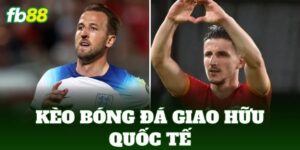 Kèo Bóng Đá Giao Hữu Quốc Tế