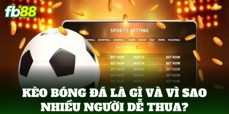 Kèo bóng đá là gì và vì sao nhiều người dễ thua?
