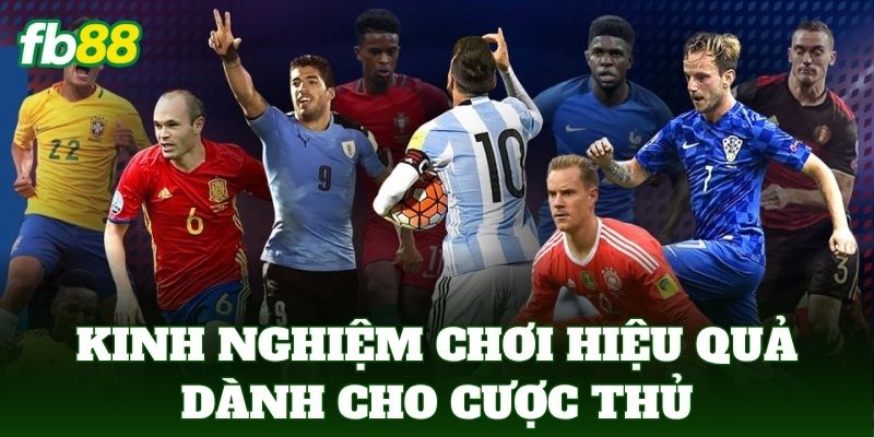 Kinh nghiệm chơi hiệu quả dành cho cược thủ