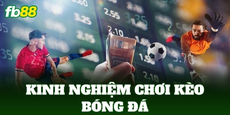 Kinh Nghiệm Chơi Kèo Bóng Đá