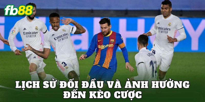 Lịch sử đối đầu và ảnh hưởng đến kèo cược