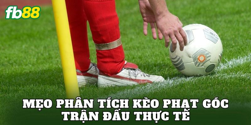 Mẹo phân tích kèo phạt góc trận đấu thực tế