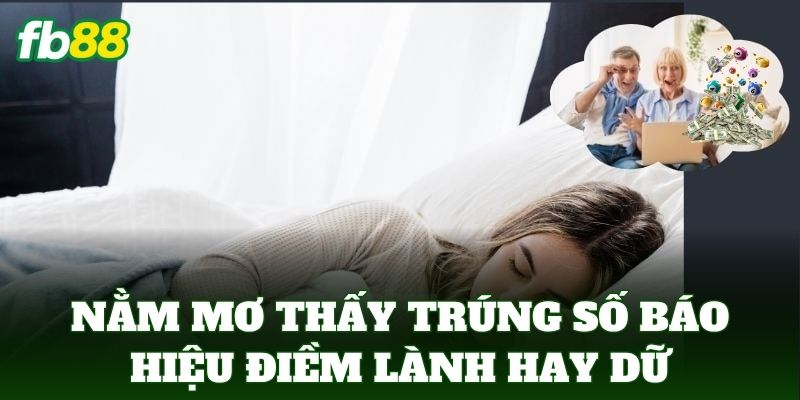 Nằm Mơ Thấy Trúng Số độc đắc báo hiệu điềm lành hay dữ