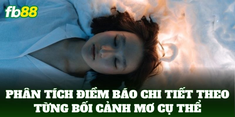 Phân tích điềm báo chi tiết theo từng bối cảnh mơ cụ thể