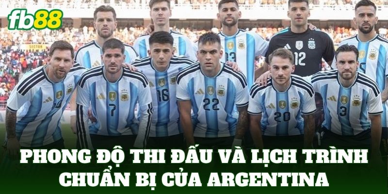 Phong độ thi đấu và lịch trình chuẩn bị của đội bóng argentina