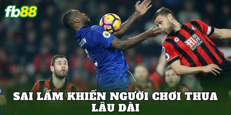 Sai lầm khiến người chơi thua lâu dài