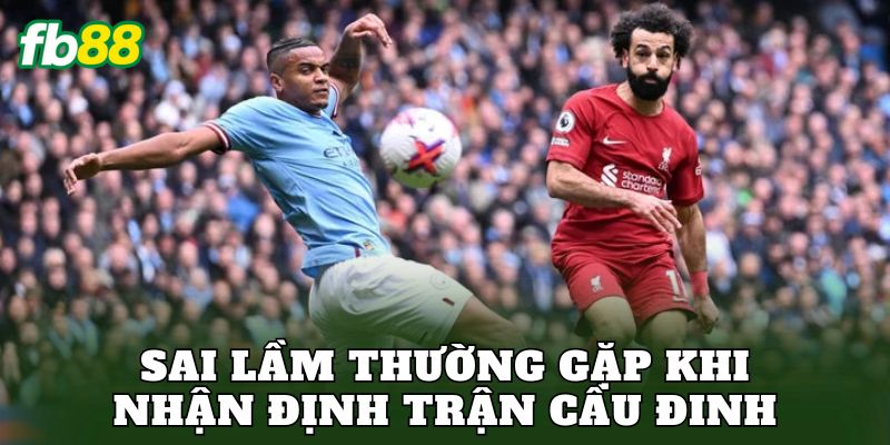 Sai lầm thường gặp khi nhận định trận cầu đinh