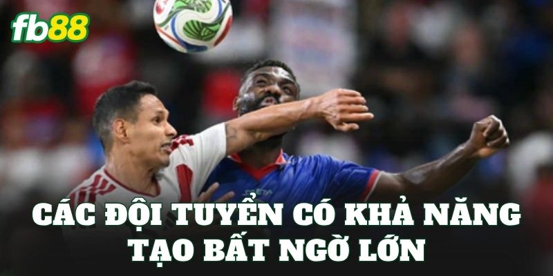 Các đội tuyển có khả năng tạo bất ngờ lớn
