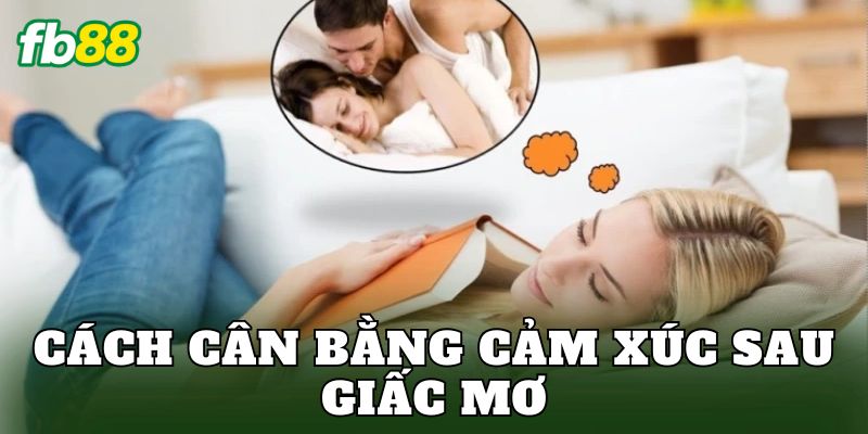 Cách cân bằng cảm xúc sau giấc mơ