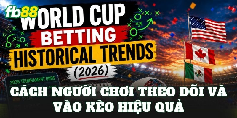 Cách người chơi theo dõi và vào kèo hiệu quả