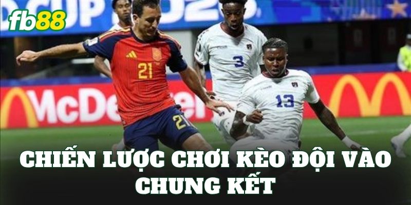 Chiến lược chơi kèo đội vào chung kết