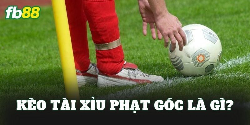 Kèo tài xỉu phạt góc là gì?
