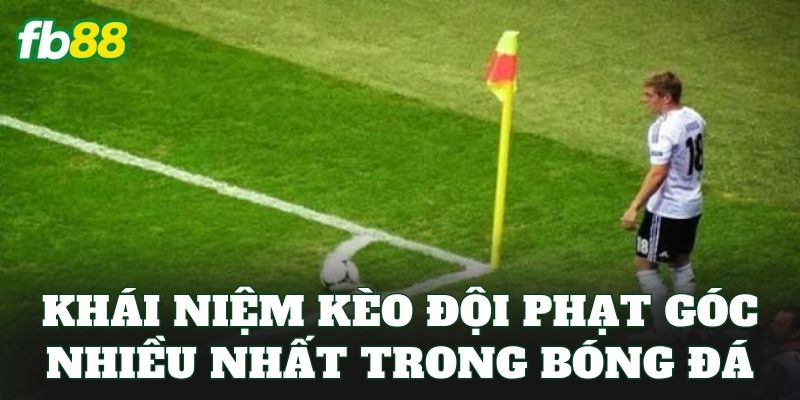 Khái niệm kèo đội phạt góc nhiều nhất trong bóng đá