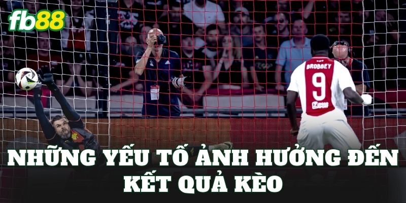 Những yếu tố ảnh hưởng đến kết quả kèo