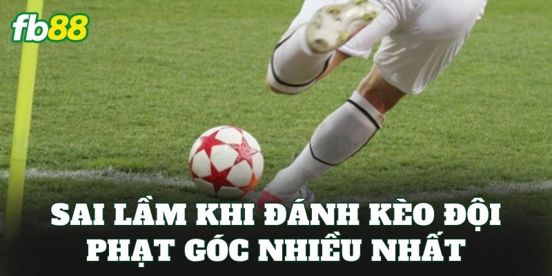 Sai lầm khi đánh kèo đội phạt góc nhiều nhất