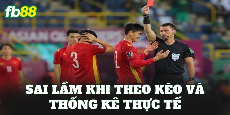 Sai lầm khi theo kèo và thống kê thực tế
