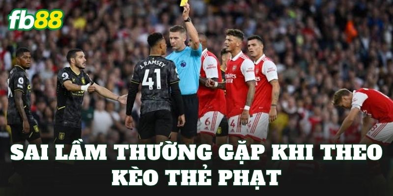 Sai lầm thường gặp khi theo kèo thẻ phạt