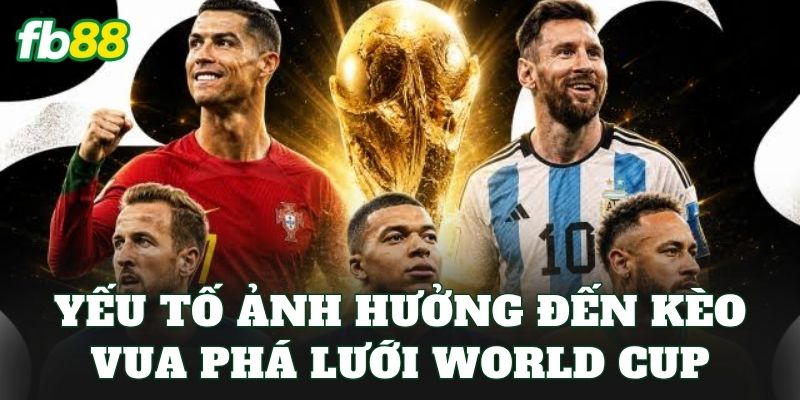 Yếu tố ảnh hưởng đến kèo vua phá lưới World Cup