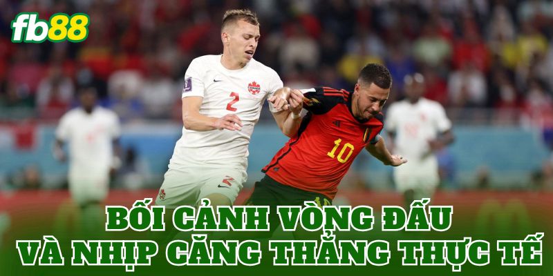 Bối cảnh vòng đấu và nhịp căng thẳng thực tế