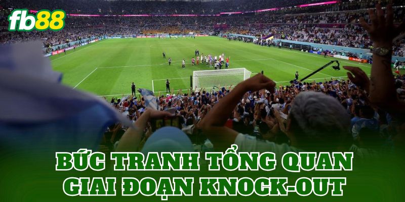Bức tranh tổng quan giai đoạn knock-out