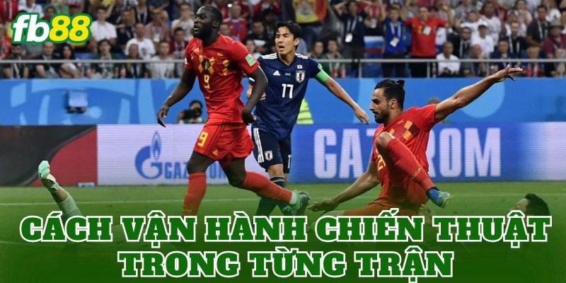 Cách vận hành chiến thuật trong từng trận