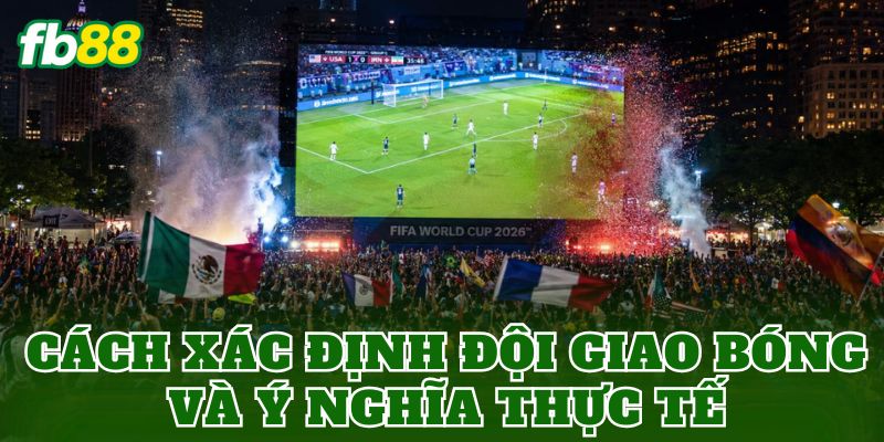 Cách xác định đội giao bóng và ý nghĩa thực tế