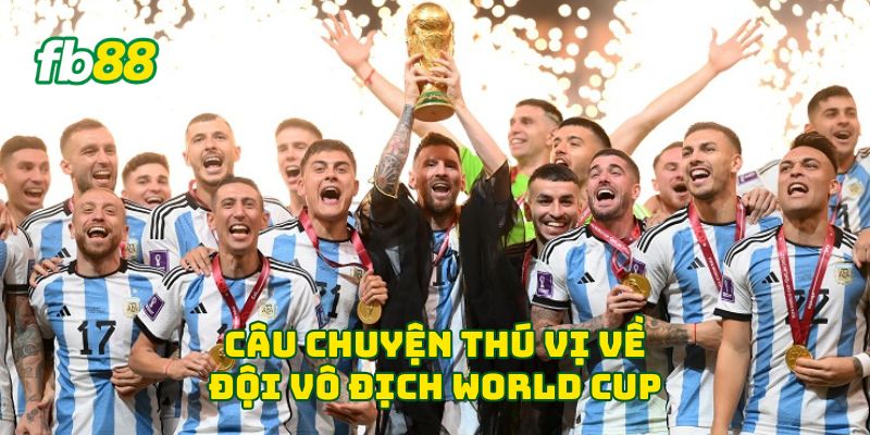 Câu chuyện thú vị về đội vô địch World Cup