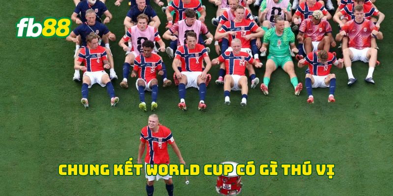 Chung kết World Cup có gì thú vị