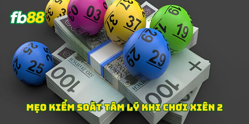 Mẹo kiểm soát tâm lý khi chơi xiên 2 