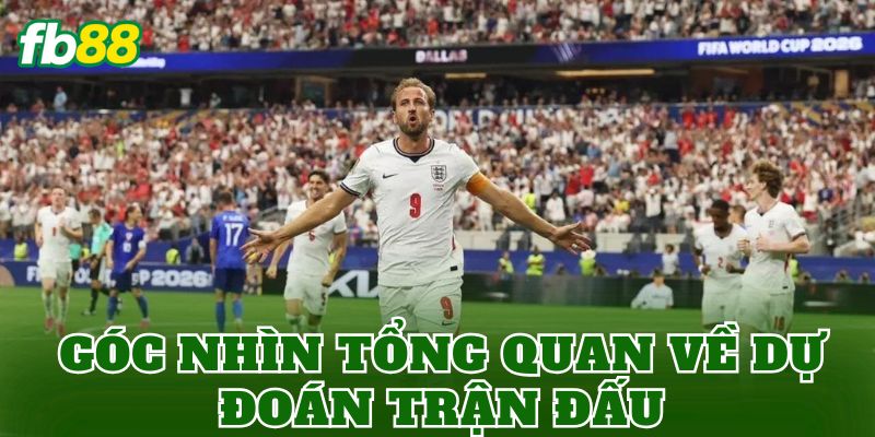 Góc nhìn tổng quan về dự đoán trận đấu