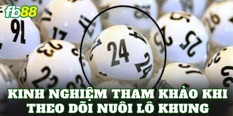Kinh nghiệm tham khảo khi theo dõi nuôi lô khung
