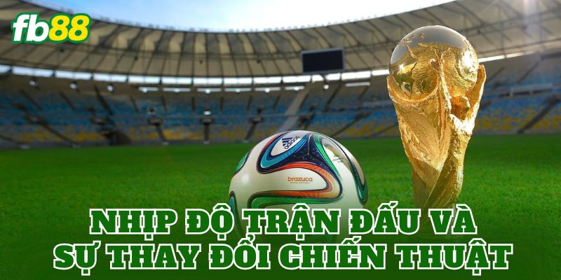 Nhịp độ trận đấu và sự thay đổi chiến thuật