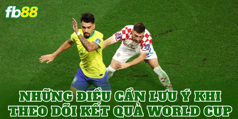 Những điều cần lưu ý khi theo dõi kết quả World Cup