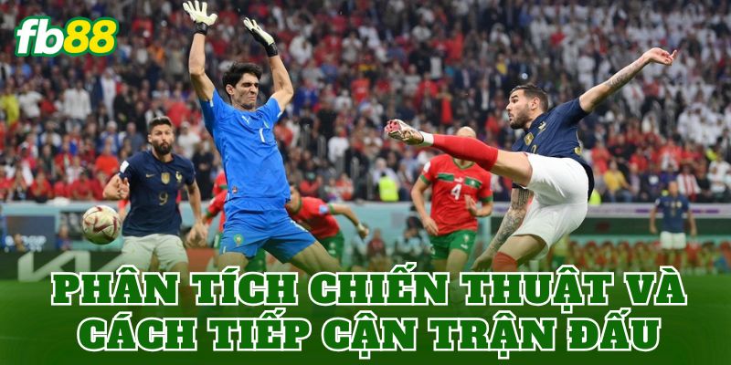 Phân tích chiến thuật và cách tiếp cận trận đấu