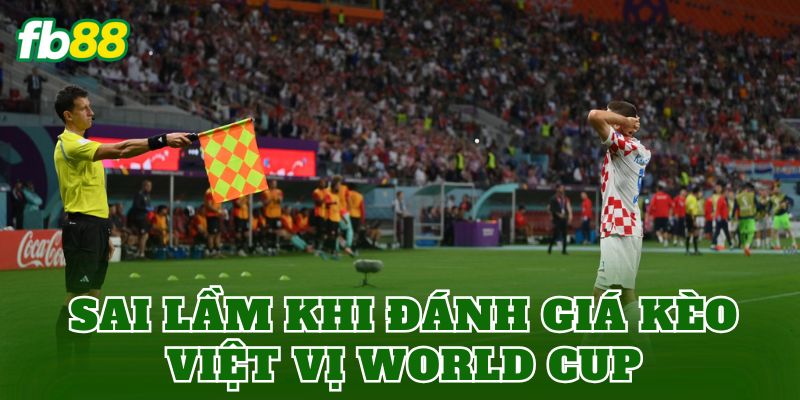 Sai lầm khi đánh giá kèo việt vị World Cup