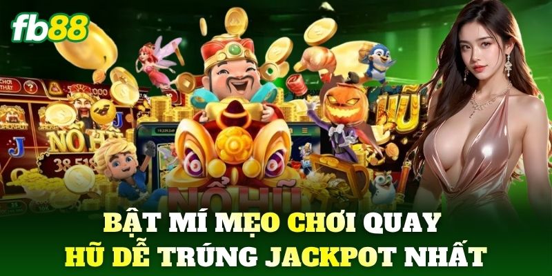 Bật mí mẹo chơi quay hũ dễ trúng Jackpot nhất