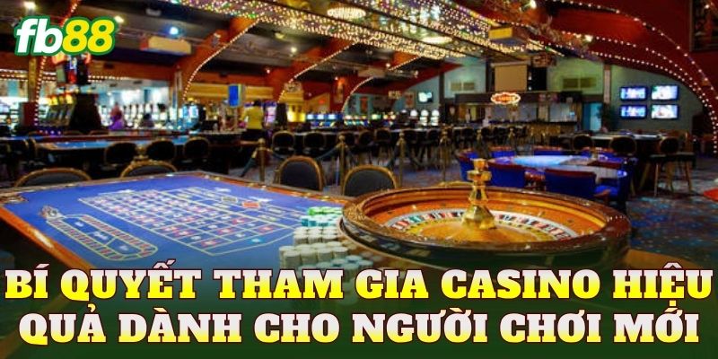 Bí quyết tham gia Casino hiệu quả dành cho người chơi mới