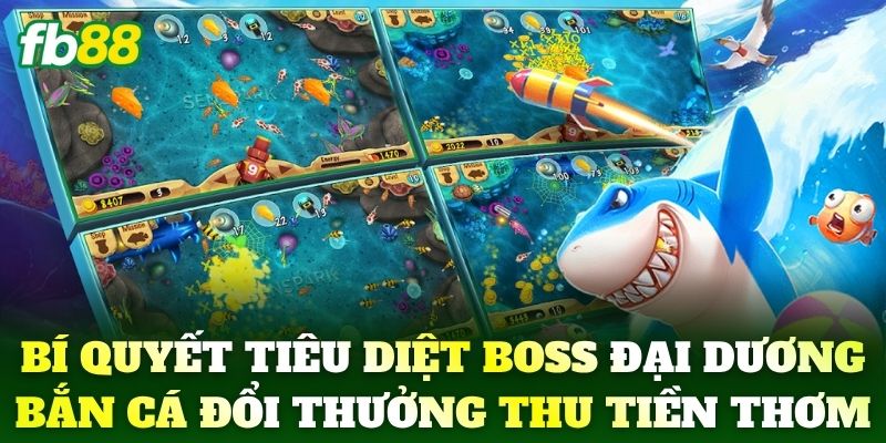 Bí quyết tiêu diệt boss đại dương Bắn Cá Đổi Thưởng thu tiền thơm