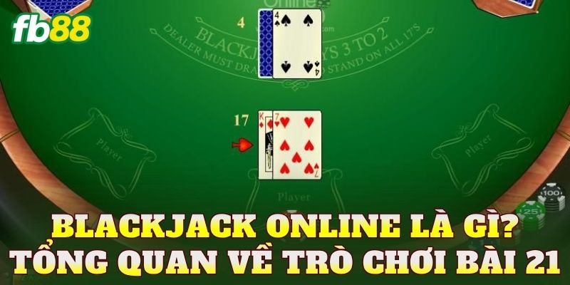 Blackjack online là gì? Tổng quan về trò chơi bài 21