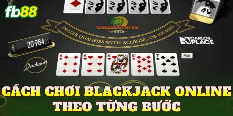 Cách chơi blackjack online theo từng bước