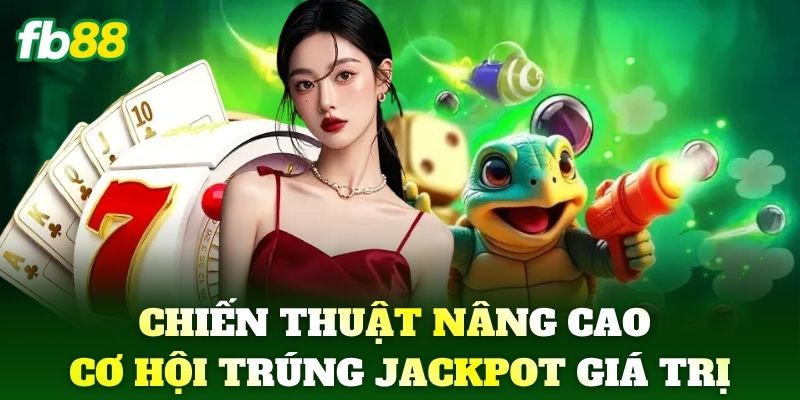 Chiến thuật nâng cao cơ hội trúng jackpot giá trị