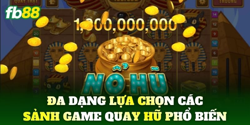 Đa dạng lựa chọn các sảnh game quay hũ phổ biến