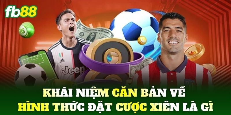 Khái niệm căn bản về hình thức đặt Cược Xiên Là Gì