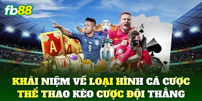 Khái niệm căn bản về loại hình cá cược thể thao Kèo Cược Đội Thắng